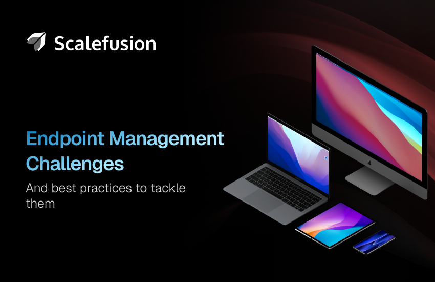 Top 12 endpoint management challenges and their solutions 